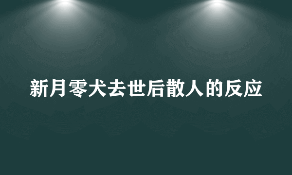 新月零犬去世后散人的反应