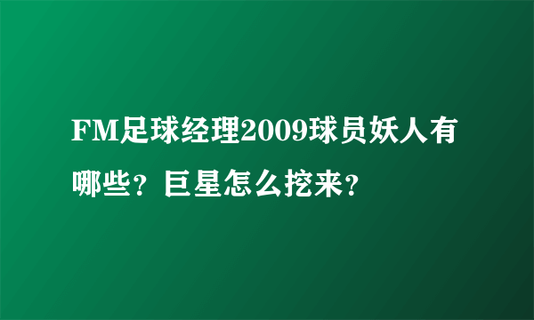 FM足球经理2009球员妖人有哪些？巨星怎么挖来？