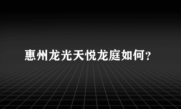 惠州龙光天悦龙庭如何？