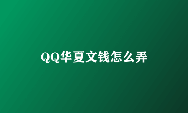 QQ华夏文钱怎么弄