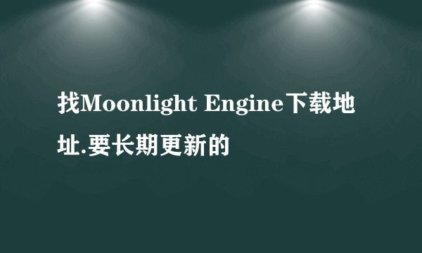 找Moonlight Engine下载地址.要长期更新的