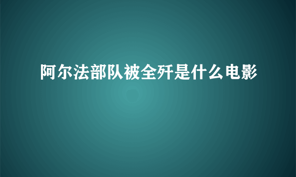 阿尔法部队被全歼是什么电影