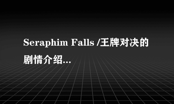 Seraphim Falls /王牌对决的剧情介绍？要详细版的