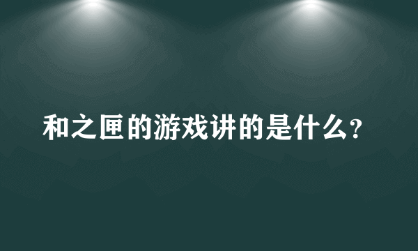 和之匣的游戏讲的是什么？