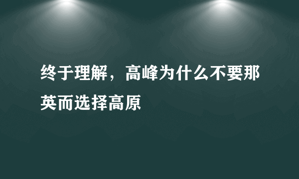 终于理解，高峰为什么不要那英而选择高原