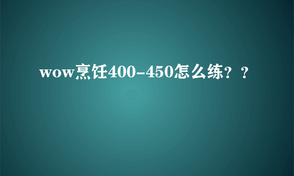 wow烹饪400-450怎么练？？