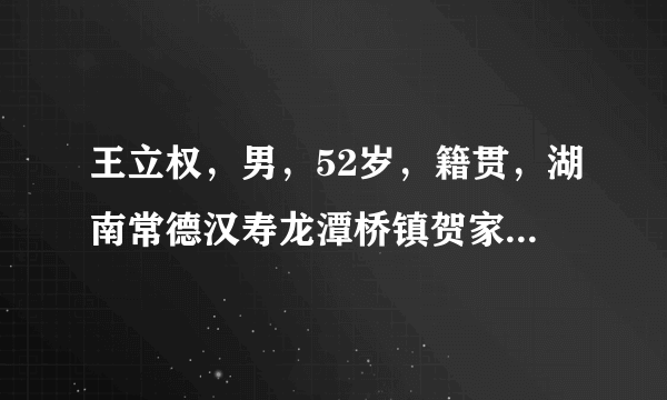 王立权，男，52岁，籍贯，湖南常德汉寿龙潭桥镇贺家冲村王家坝组，能帮我联系他本人吗？