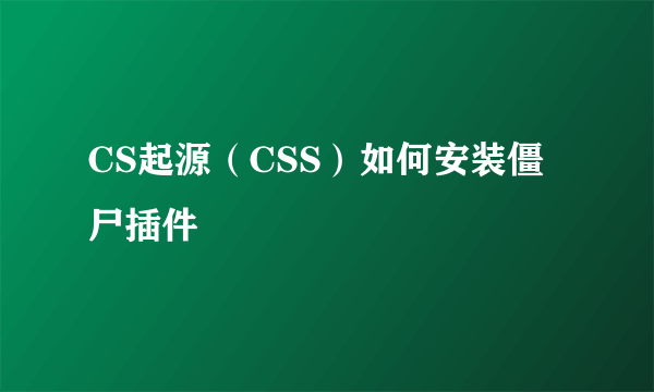 CS起源（CSS）如何安装僵尸插件