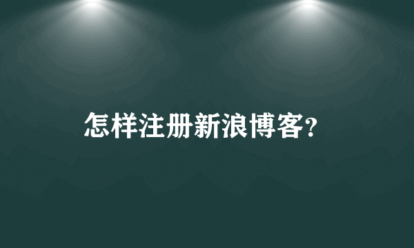 怎样注册新浪博客？