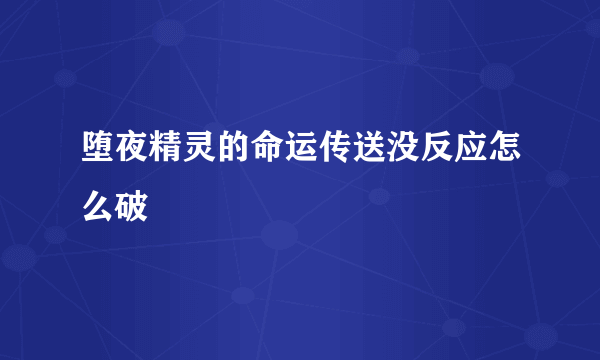 堕夜精灵的命运传送没反应怎么破