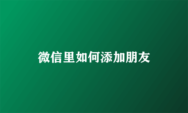 微信里如何添加朋友