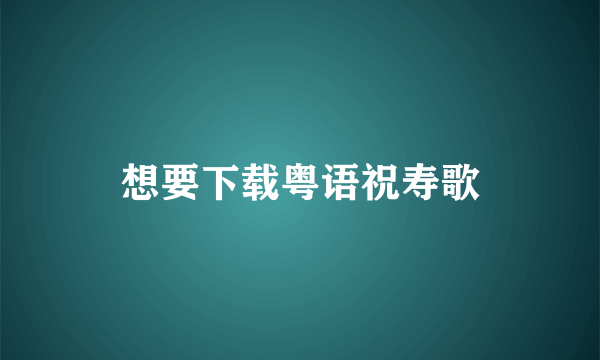 想要下载粤语祝寿歌