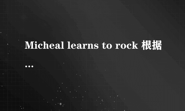 Micheal learns to rock 根据《黄昏》和《一无所有》改编的歌叫什么名字？