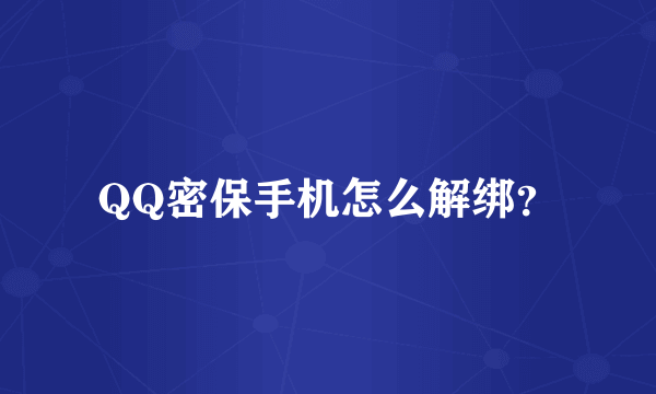 QQ密保手机怎么解绑？