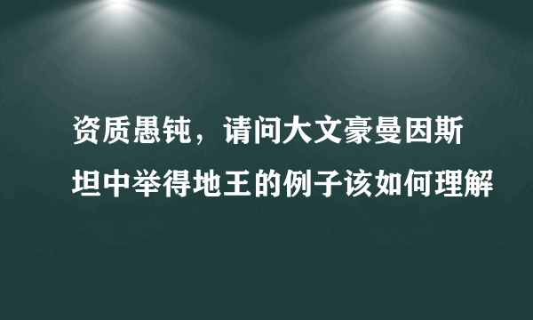 资质愚钝，请问大文豪曼因斯坦中举得地王的例子该如何理解