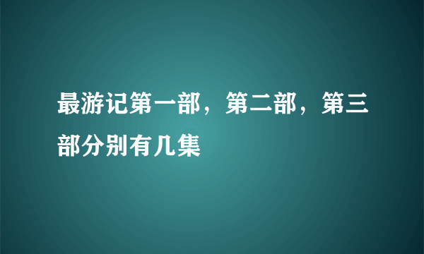 最游记第一部，第二部，第三部分别有几集