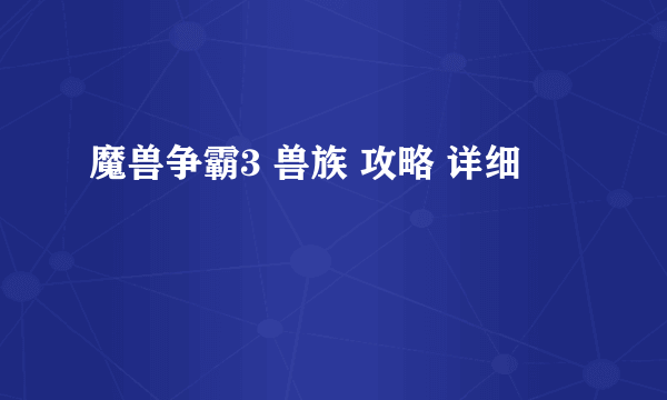 魔兽争霸3 兽族 攻略 详细