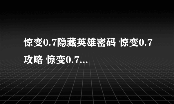 惊变0.7隐藏英雄密码 惊变0.7攻略 惊变0.7正式版隐藏密码