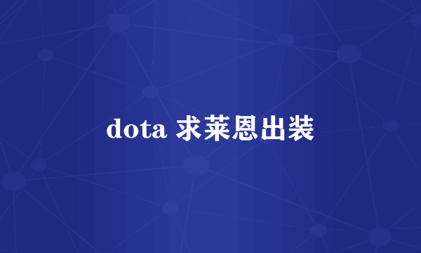 dota 求莱恩出装