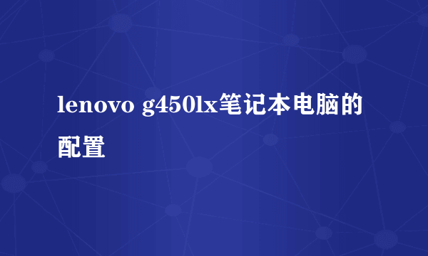 lenovo g450lx笔记本电脑的配置