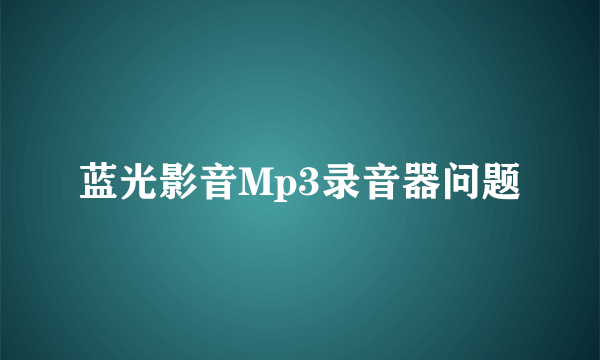 蓝光影音Mp3录音器问题