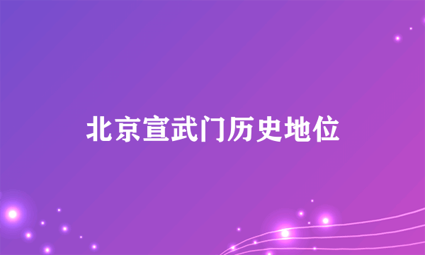 北京宣武门历史地位