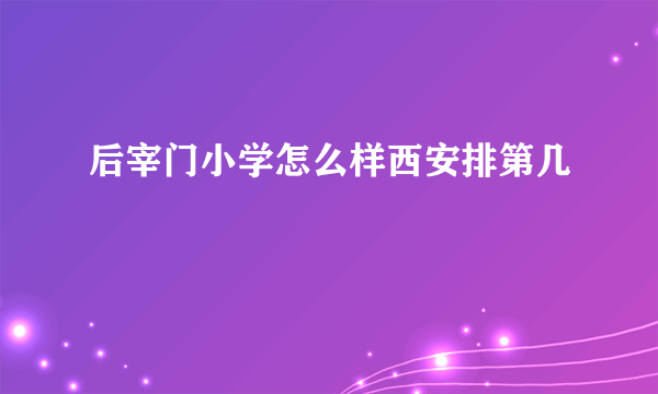 后宰门小学怎么样西安排第几