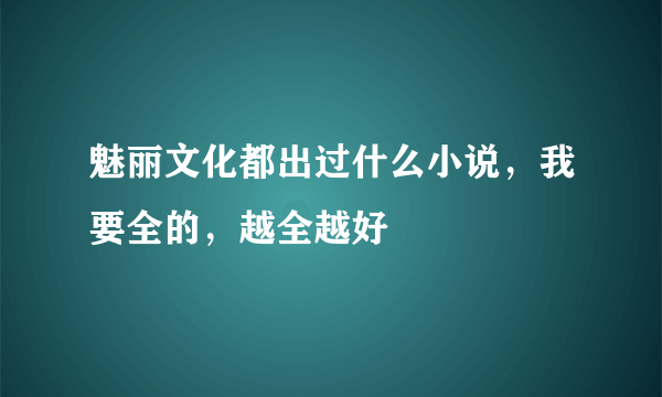 魅丽文化都出过什么小说，我要全的，越全越好