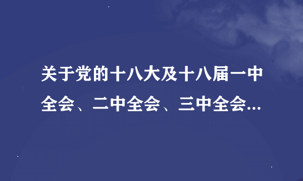 关于党的十八大及十八届一中全会、二中全会、三中全会的相关内容，谈谈你的学习认识和体会。