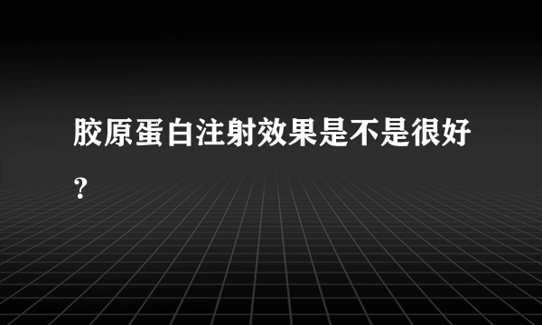 胶原蛋白注射效果是不是很好？