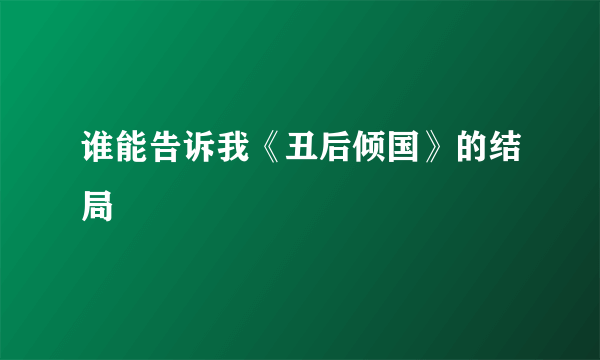 谁能告诉我《丑后倾国》的结局