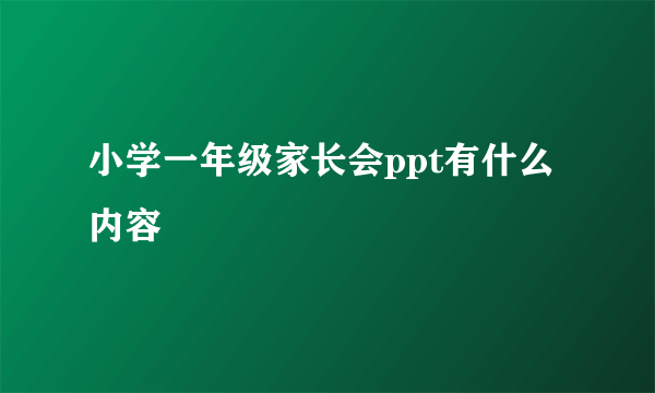 小学一年级家长会ppt有什么内容