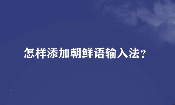 怎样添加朝鲜语输入法？