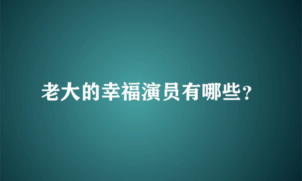 老大的幸福演员有哪些？