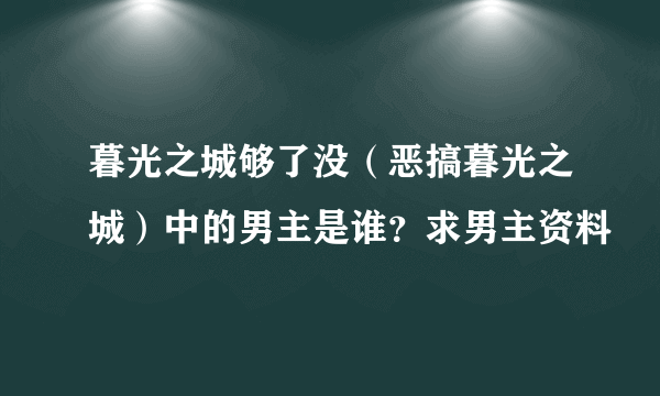 暮光之城够了没（恶搞暮光之城）中的男主是谁？求男主资料