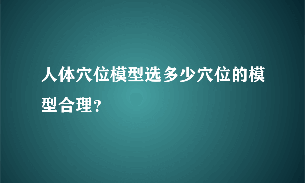 人体穴位模型选多少穴位的模型合理？