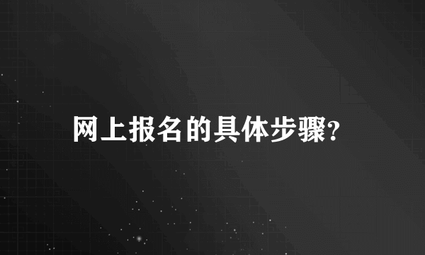 网上报名的具体步骤？