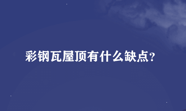 彩钢瓦屋顶有什么缺点？