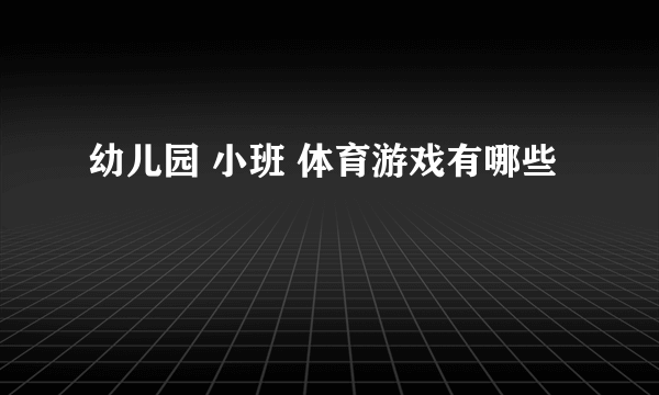 幼儿园 小班 体育游戏有哪些