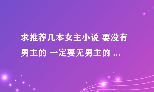 求推荐几本女主小说 要没有男主的 一定要无男主的 最好字数多一些