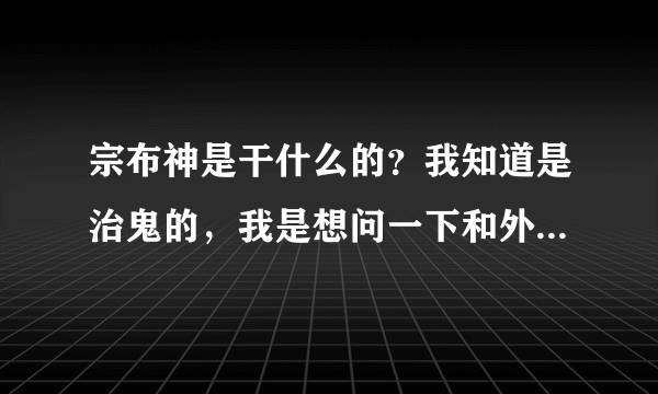 宗布神是干什么的？我知道是治鬼的，我是想问一下和外咦有什么关系