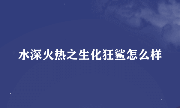 水深火热之生化狂鲨怎么样