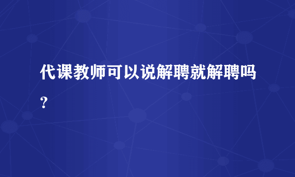 代课教师可以说解聘就解聘吗？