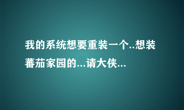 我的系统想要重装一个..想装蕃茄家园的...请大侠交交我怎么装吧