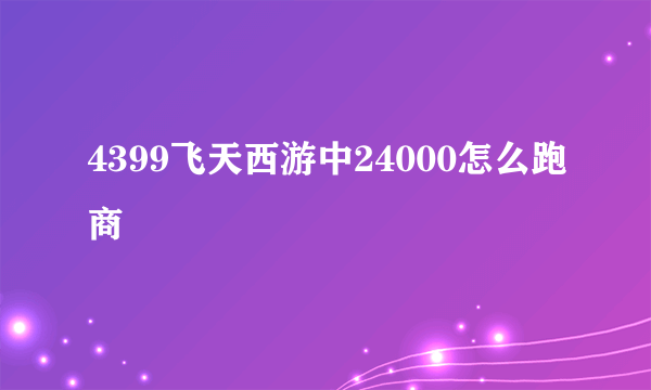 4399飞天西游中24000怎么跑商