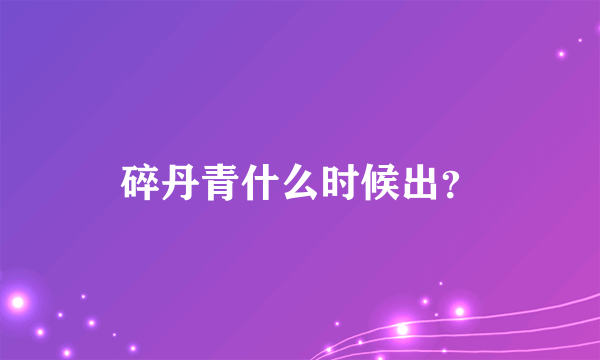 碎丹青什么时候出？