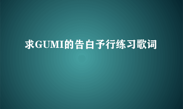 求GUMI的告白予行练习歌词