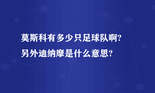 莫斯科有多少只足球队啊?     另外迪纳摩是什么意思?