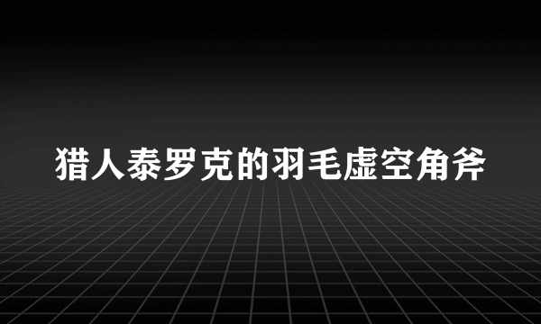 猎人泰罗克的羽毛虚空角斧