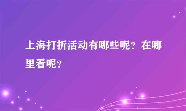 上海打折活动有哪些呢？在哪里看呢？